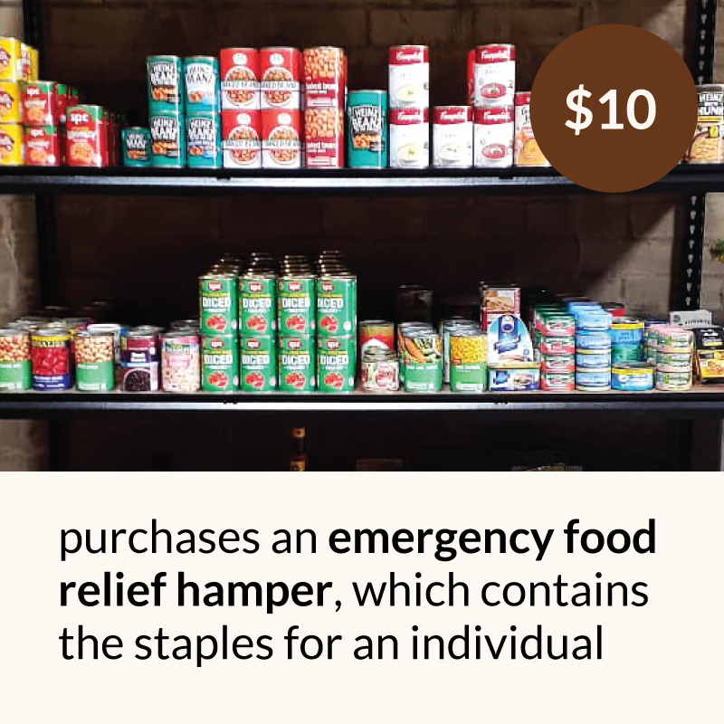 $10 donation purchases an emergency food relief hamper, which contains the staples for an individual.