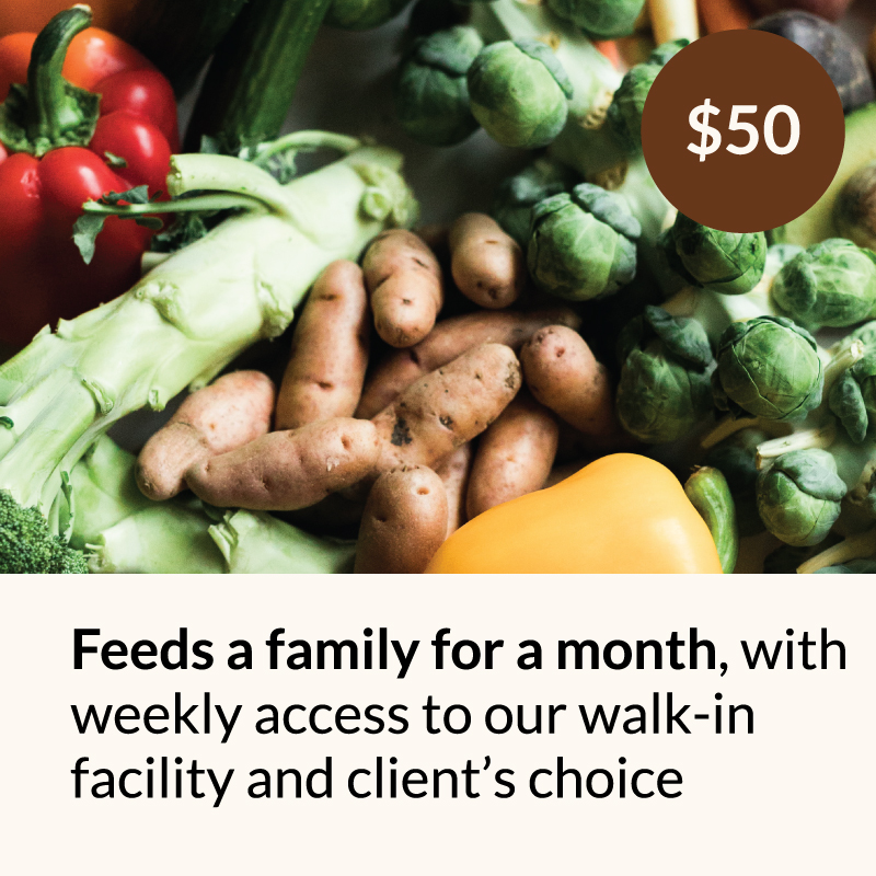 $50 donation feeds a family for a month, with weekly access to our walk-in facility and client's choice